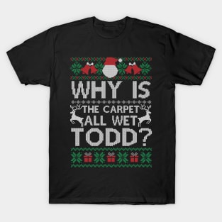 Why Is The Carpet All Wet Todd Funny Christmas Gift T-Shirt